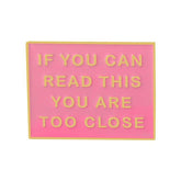 If You Can Read This You Are Too Close Enamel Pin - The RainbowBoys